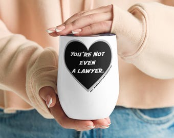 You're not even a lawyer. Wine tumbler