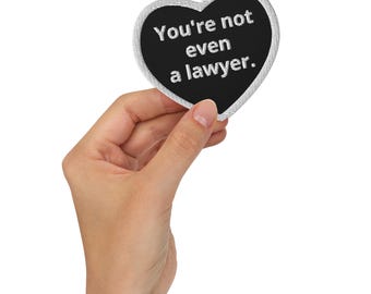 You're not even a laywer. Embroidered patches