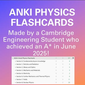 May include: A purple and orange gradient background with the text "ANKI PHYSICS FLASHCARDS." The text below reads "Made by a Cambridge Engineering Student who achieved an A* in June 2025!" A table lists physics topics.