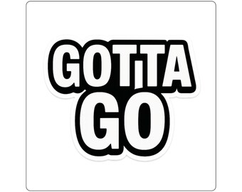 GOTTA GO Die-Cut Sticker - Bold Funny Statement