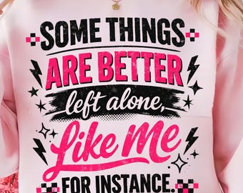 Some Things Are Better Left Alone Png, Like Me For Instance Png, Funny Anti Social Quote Png, Retro Sassy Humor (Digital Download)