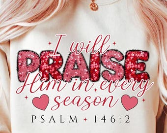 I Will Praise Him Every Season PNG, Christian Valentine Design Sublimation, Valentine Shirt Design, Love Jesus Design, Valentine Jesus Png