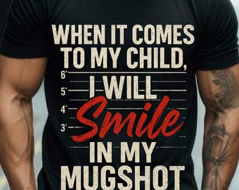 When It Comes To My Children I Will Smile In My Mugshot PNG, Dad Life Png, Mom Life Png, Sarcastic Parenting Png, funny shirt, Popular png