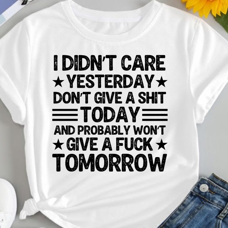 I Didn t Care Yesterday don t Give A Shit Today And Probably Won t Give I Didn t Care Yesterday don t Give A Shit Today And Probably Won t Give