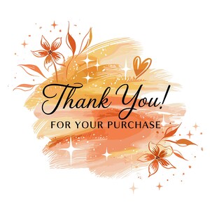 May include: A digital graphic with the words "Thank You!" in elegant black script, above "FOR YOUR PURCHASE". The design features watercolor-style orange and yellow brushstrokes, floral accents, and sparkling starbursts.