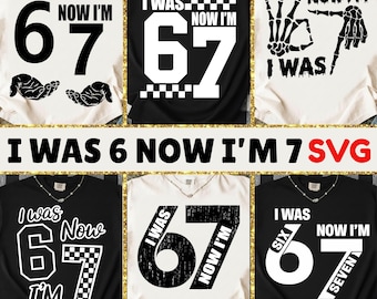 I Was Now I’m 67 SVG, 67 Birthday Svg, Six Seven, Cricut, Sublimation, 6 7 Girls, Funny 67 Meme SVG, Was 6 Now I'm 7, 7 Year Old Birthday