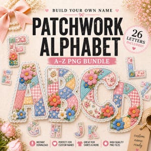 May include: A patchwork alphabet PNG bundle with letters A, B, C, D, E, F, G, H, J, K, L, and Z. Each letter is decorated with floral accents and lace trim. The image includes the text "Patchwork Alphabet" and "26 Letters Included!"