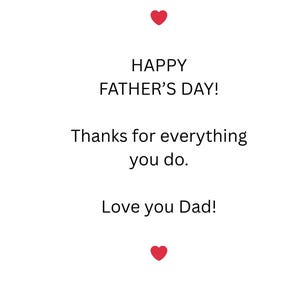 May include: A white card with the text "HAPPY FATHER'S DAY!" in black, along with the message "Thanks for everything you do." and "Love you Dad!" Red heart icons are at the top and bottom.