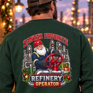 May include: A dark green long-sleeve sweatshirt featuring a graphic on the back of Santa Claus wearing a red hard hat and blue work uniform, turning a large red valve at an oil refinery. The text reads SANTA'S FAVORITE REFINERY OPERATOR.