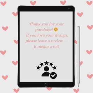 May include: A black tablet displays text: "Thank you for your purchase!" and "If you love your design, please leave a review - it means a lot!" with a smiling face emoji. Below the text is a graphic of a person with stars and a checkmark. A white stylus is next to the tablet.