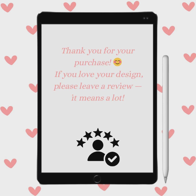 May include: A black tablet displays text: "Thank you for your purchase!" and "If you love your design, please leave a review - it means a lot!" with a smiling face emoji. Below the text is a graphic of a person with stars and a checkmark. A white stylus is next to the tablet.