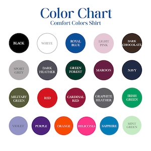 May include: A color chart for Comfort Colors shirts, featuring a variety of colors. The chart includes colors like black, white, royal blue, light pink, dark chocolate, sport grey, dark heather, green forest, maroon, navy, military green, red, cardinal red, graphite heather, irish green, violet, purple, orange, heliconia, sapphire, and mint green.