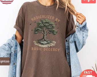 Comfort Colors® Radicalized By Basic Decency T-shirt | Political FDT Anti Trump Protest Activist Shirt Gift | Anti Fascism Liberal Shirt
