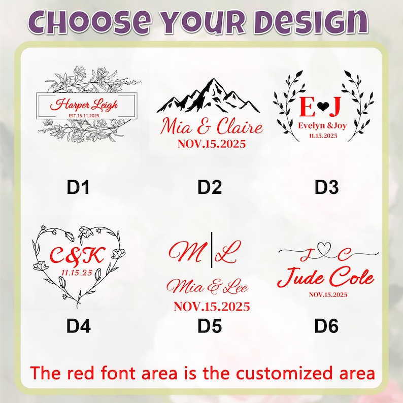 May include: A selection of six design options with text, including floral, mountain, and heart motifs. The designs feature names and dates, with the text "CHOOSE YOUR DESIGN" at the top and "The red font area is the customized area" at the bottom.