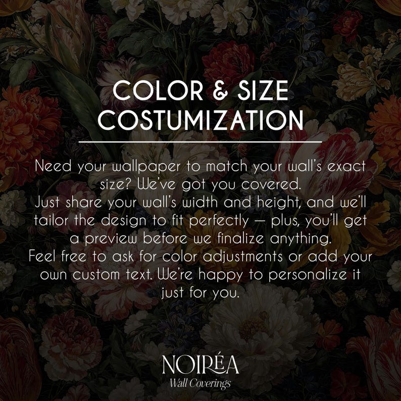 K&ouml;nnte beinhalten: Tapetendesign mit Blumenmuster und Text: "COLOR & SIZE COSTUMIZATION." Der Text erkl&auml;rt die M&ouml;glichkeit, die Tapetengr&ouml;&szlig;e und -farbe anzupassen. Der Hintergrund zeigt ein dunkles Blumenmuster mit roten, orangen und wei&szlig;en Blumen.