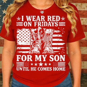 May include: Red t-shirt with the text "I WEAR RED ON FRIDAYS FOR MY SON UNTIL HE COMES HOME". The design includes an American flag and a pair of boots.
