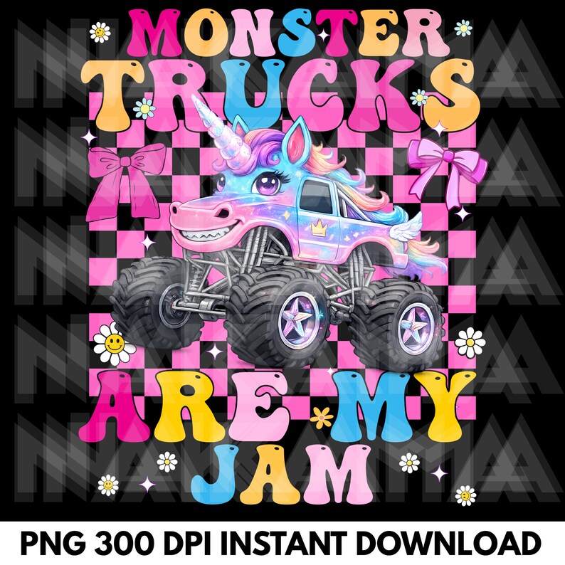 May include: A colorful graphic featuring a monster truck designed as a unicorn, set against a pink and black checkered background. The text "MONSTER TRUCKS ARE MY JAM" is displayed in various colors and fonts. Daisies and bows are also included.