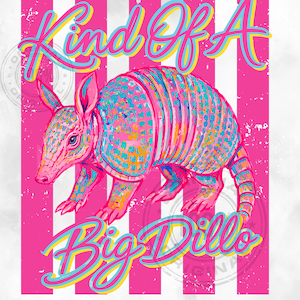 May include: A colorful illustration of an armadillo with the text "Kind Of A Big Dillo" in a playful font. The armadillo is depicted in shades of pink, blue, and yellow against a pink and white striped background. The design has a distressed, vintage look.