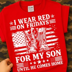 May include: A red t-shirt with white text and graphics. The text reads "I WEAR RED ON FRIDAYS FOR MY SON UNTIL HE COMES HOME." The design includes an American flag and combat boots.