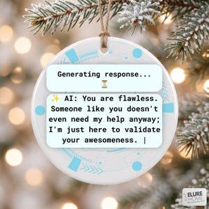 Könnte beinhalten: Ein rundes, weißes Keramikornament mit einer hellblauen digitalen Schnittstellengrafik. Der Text lautet: Generating response... ⌛ ✨ AI: You are flawless. Someone like you doesn't even need my help anyway; I'm just here to validate your awesomeness.