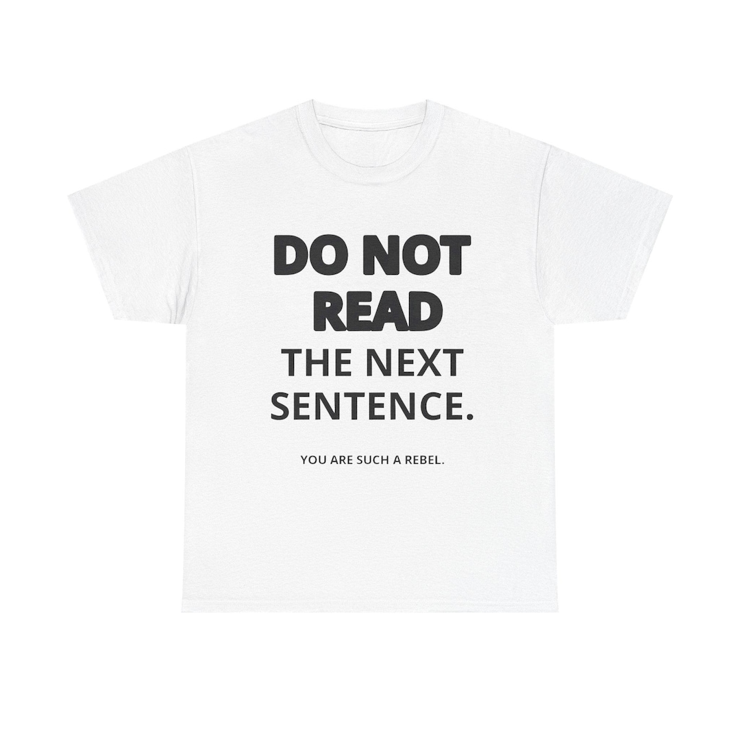 Do Not Read the Next Sentence Funny Meme Shirt Sarcastic Humor Unisex T ...