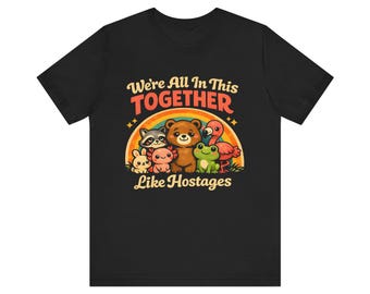 We're All In This Together Like Hostages Shirt, Sarcastic Funny T-Shirt, Bella+Canvas 3001 Shirt