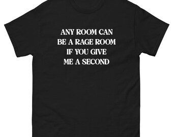 Any Room Can Be A Rage Room Shirt, Funny Sarcastic T-Shirt, Stress Humor Tee, Dark Humor Gift, Unisex Graphic Tee