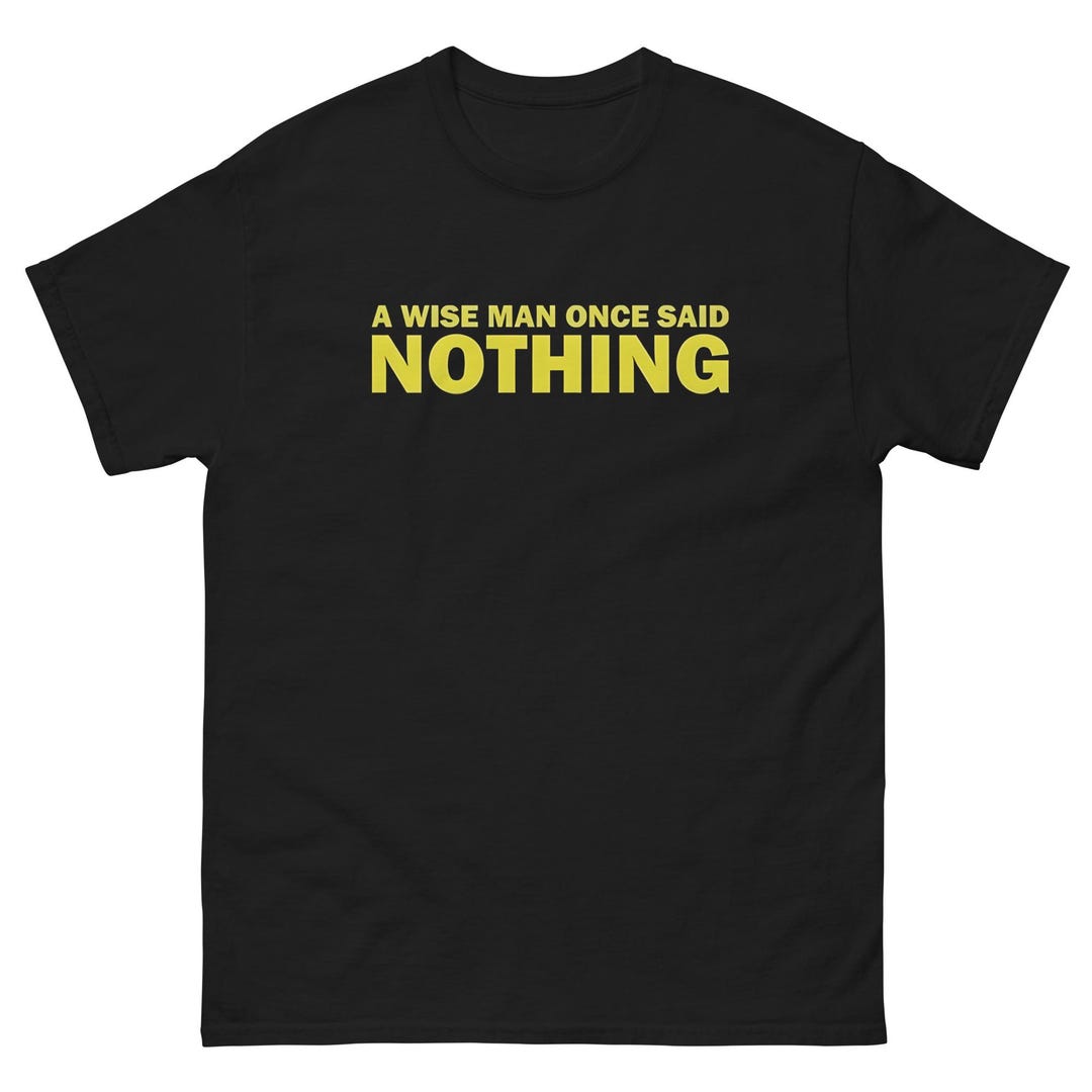A Wise Man Once Said Nothing Funny T Shirt Smart Quiet Quote Tee ...