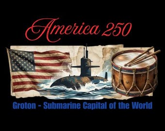 Groton America 250 Tee for Submarine Lovers, Nautical Enthusiasts, Connecticut Locals, Navy Fans, History Buffs, Boaters