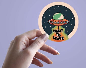 I Want To Leave Sticker, Funny UFO Alien Vinyl Decal, Space Aesthetic Laptop Sticker, Retro UFO Die Cut Sticker, Scrapbook Sticker