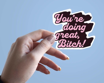 You’re Doing Great Bitch Sticker, Funny Positive Affirmation Sticker, Motivational Waterproof Vinyl Decal, Gift for Friends, Laptop Sticker