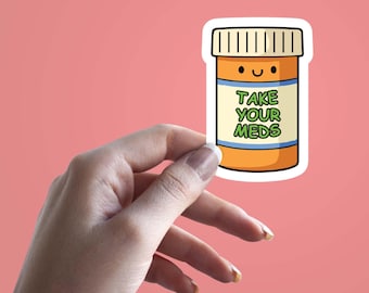 Take Your Meds Sticker, Cute Mental Health Reminder, Self Care Vinyl Decal, Anxiety Support Sticker, Motivational Medicine Bottle Sticker