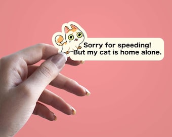 Funny Cat Sticker, Sorry for Speeding But My Cat Is Home Alone, Cute Car Decal, Cat Lover Gift, Pet Owner Humor Bumper Sticker