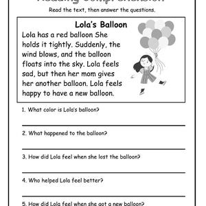 May include: Black and white reading comprehension worksheet titled "Lola's Balloon." The text describes a girl named Lola and her red balloon. Questions follow the story, prompting the reader to answer about the story's details. A small illustration of Lola with balloons is included.