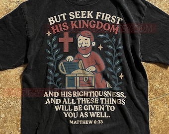 But Seek First His Kingdom T-Shirt, Matthew 6:33 Bible Verse Quote Tee, Christian Apparel, Inspirational Religious Gift