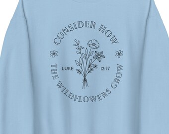 Consider How The Wildflowers Grow Sweatshirt, Christian Sweatshirt, Bible Verse, Faith sweatshirt, Women Christian Gifts