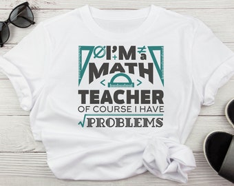 I'm a teacher I have problems shirt math teacher shirt funny teacher shirt teacher gift