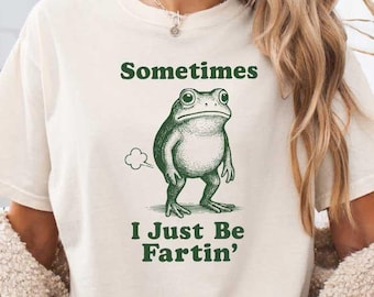 Sometimes I Just Be Fartin Shirt, Funny Frog Meme T-shirt, Fart Humor Tee, Sarcastic Graphic Top, Unisex Quirky Gag Gift, Weirdcore Sweater