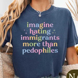 Imagine Hating Immigrants Shirt, comfortkleuren politiek T-shirt, anti-IJS-protesttop, trui met citaat van mensenrechtenactivist, T-shirt anti-troef