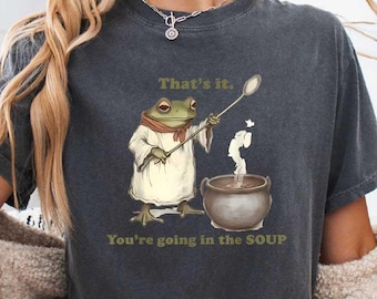 Funny Frog Shirt, That’s It, You’re Going In The Soup Tee, Cottagecore Frog Meme Top, Wizard Frog Aesthetic Gift, Vintage Whimsical Sweater