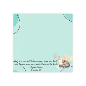 May include: A square, light teal notepad with a watercolor illustration of two otters and flowers. The notepad has the text "Let love and faithfulness never leave you; bind them around your neck, write them on the tablet of your heart Proverbs 3:3."