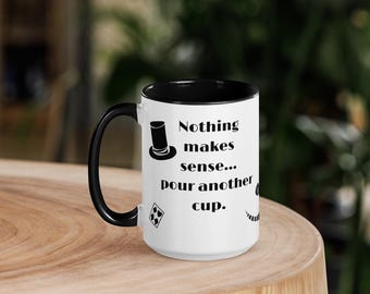 Nothing Makes sense mug, Pour Another cup, Funny Fairytale Coffee & Tea mug,