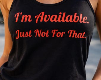 I'm Available Just Not For That Tank Top, Funny Sarcastic Shirt, Sassy Women's Tank, Dark Humor Tee, Summer Attitude Top