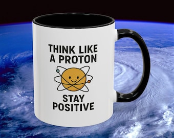 Think Like a Proton - Stay Positive Mug | Funny Science Coffee Cup | Geek & Nerd Gift