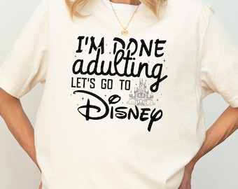 I'm Done Adulting Let's Go To Disney Shirt, Disney Trip Family Shirt, Disney Vacation Shirt, Disneyland Shirt, Adult Disney Gift Shirt