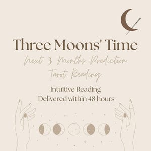 May include: A beige graphic with the text "Three Moons' Time" and "next 3 Months Prediction Tarot Reading Intuitive Reading Delivered within 48 hours." The image includes illustrations of hands, crescent moons, and phases of the moon.