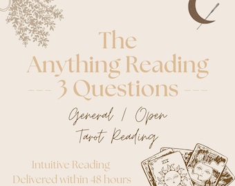 May include: A beige graphic with text that reads "The Anything Reading - 3 Questions". The image includes a bundle of dried flowers, a crescent moon with a wand, and three tarot cards. The text also says "General / Open Tarot Reading" and "Intuitive Reading Delivered within 48 hours."