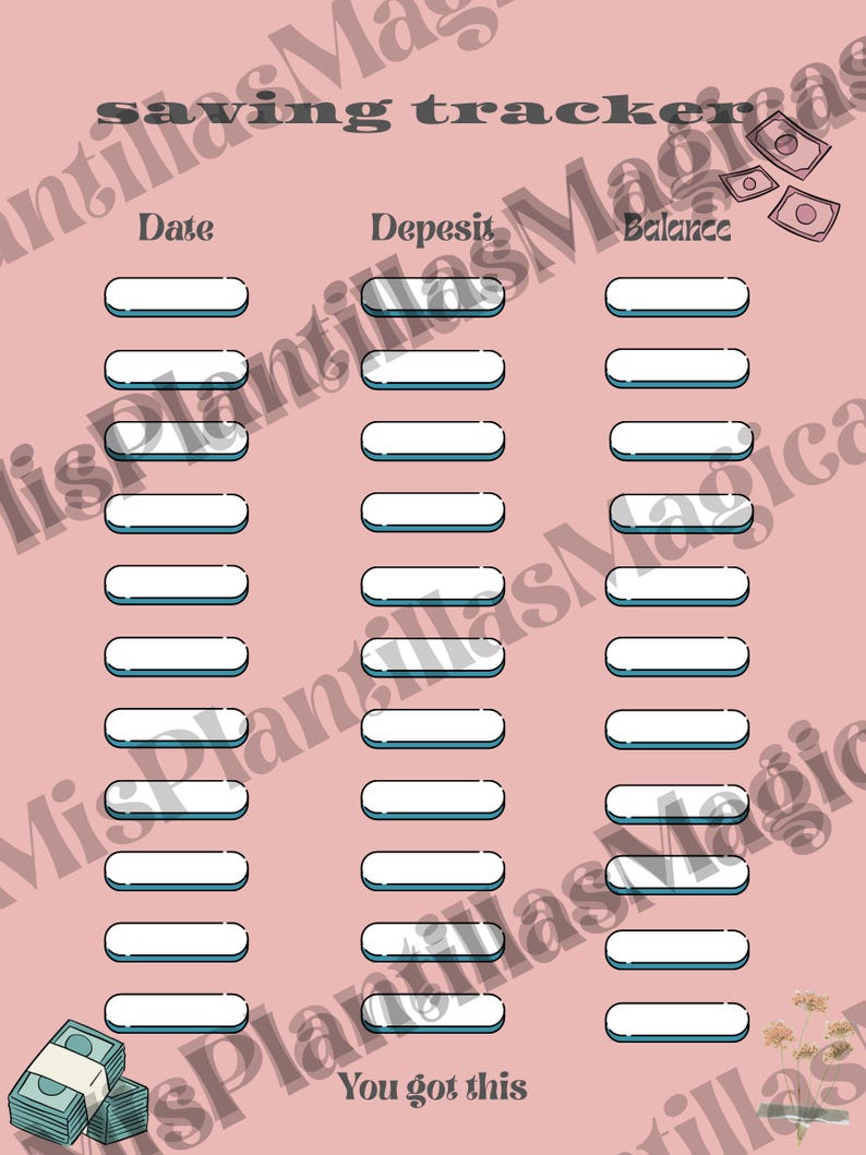 May include: A pink saving tracker with the words "saving tracker" at the top. The tracker has columns for Date, Deposit, and Balance, with rows of blank spaces. The phrase "You got this" is at the bottom.