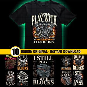 May include: Black t-shirt featuring a graphic of an engine with the text "I STILL PLAY WITH BLOCKS". The design includes flames and pistons. The image also shows 10 design variations.