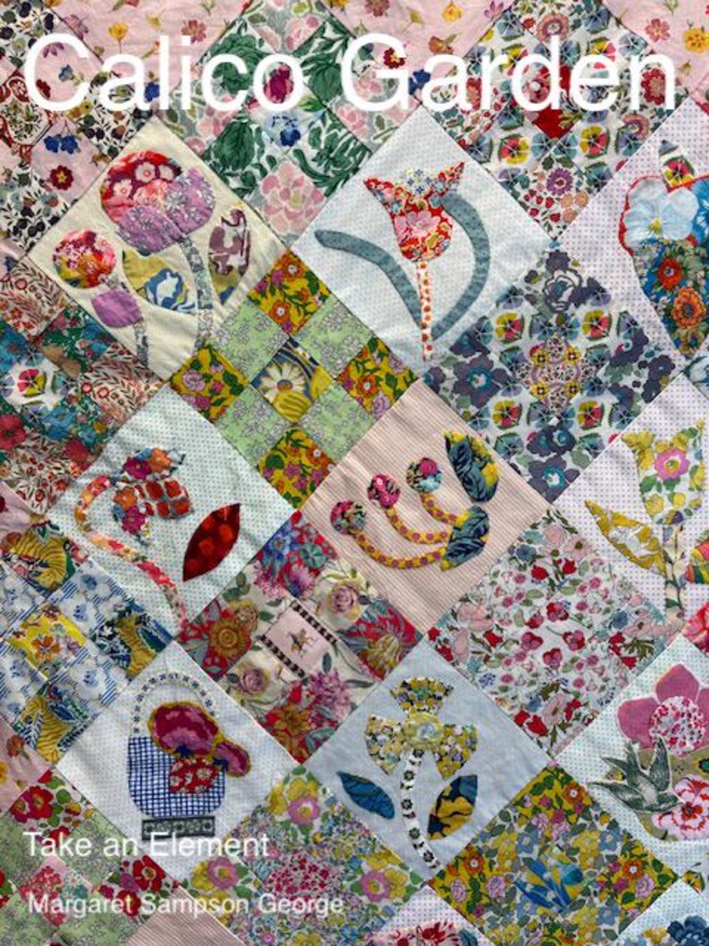 May include: A quilt with a patchwork design featuring a variety of floral patterns in shades of pink, blue, green, and yellow. The quilt is titled "Calico Garden: Take an Element" by Margaret Sampson George.